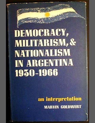 Item #000133 Democracy, Militarism, and Nationalism in Argentina, 1930-1966: An Interpretation....