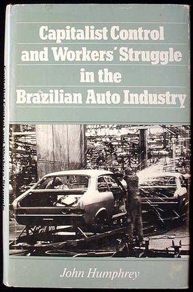 Item #000366 Capitalist Control and Workers' Struggle in the Brazilian Auto Industry. John Humphrey
