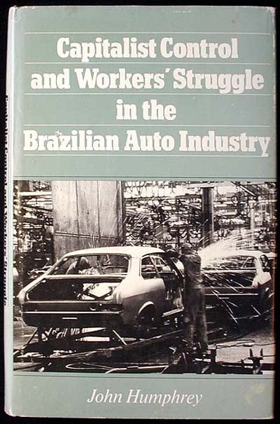 Item #000366 Capitalist Control and Workers' Struggle in the Brazilian Auto Industry. John Humphrey.