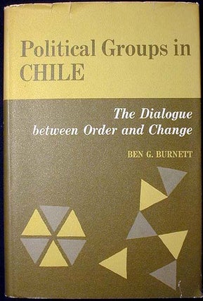 Item #000406 Political Groups in Chile: The Dialogue between Order and Change. Ben G. Burnett