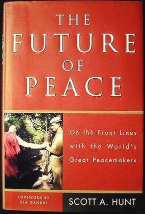 Item #000421 The Future of Peace: On the Front Lines with the World's Great Peacemakers. Scott A....