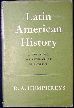 Item #000460 Latin American History: A Guide to the Literature in English. R. A. Humphreys