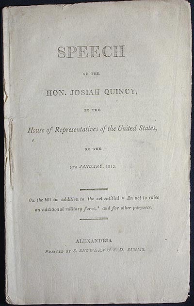 Item #000830 Speech of Josiah Quincy, in the House of Representatives of the United States, on the 5th January, 1813 On the Bill in Addition to the Act Entitled "an Act to Raise an Additional Military Force," and for Other Purposes. Josiah Quincy.