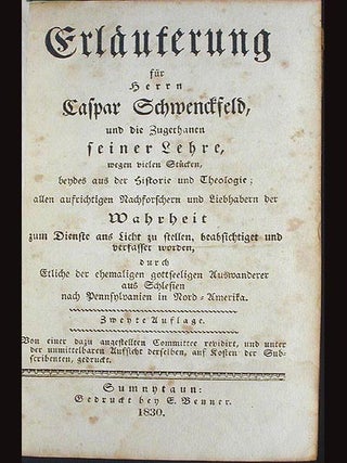 Erläuterung für Herrn Caspar Schwenckfeld, und die Zugethanen seiner Lehre, wegen vielen Stücken, beydes aus der Historie und Theologie