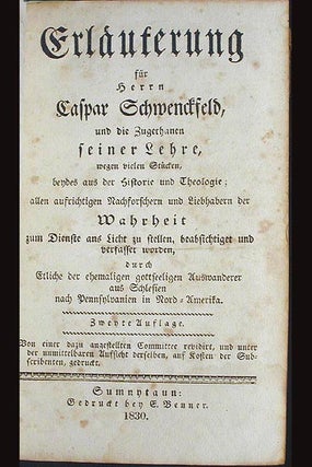 Erläuterung für Herrn Caspar Schwenckfeld, und die Zugethanen seiner Lehre, wegen vielen Stücken, beydes aus der Historie und Theologie