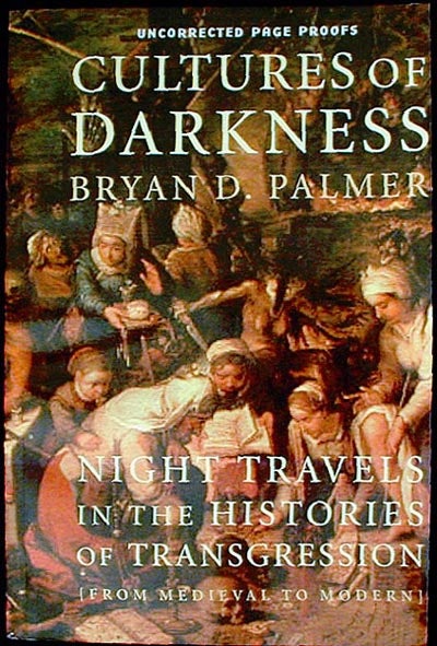 Item #001366 Cultures of Darkness: Night Travels in the Histories of Transgression [Uncorrected Page Proofs]. Bryan D. Palmer.