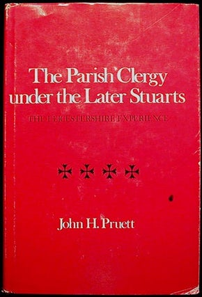 Item #001398 The Parish Clergy under the Later Stuarts: The Leicestershire Experience. John H....