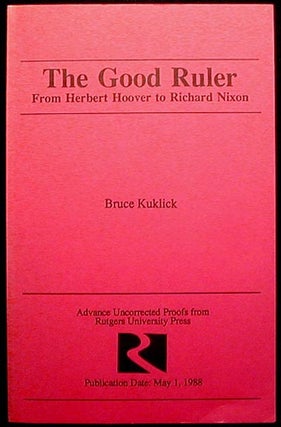 Item #001450 The Good Ruler: From Herbert Hoover to Richard Nixon [Uncorrected Proof]. Bruce Kuklick