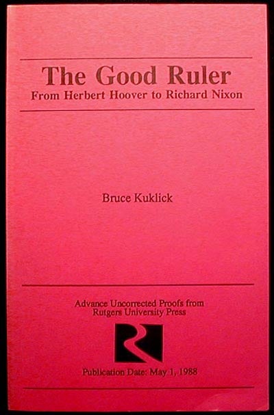 Item #001450 The Good Ruler: From Herbert Hoover to Richard Nixon [Uncorrected Proof]. Bruce Kuklick.