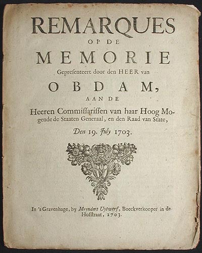 Item #001481 Remarques op de Memorie Gepresenteert door den Heer van Obdam, aan de Heeren Commissarissen van haar Hoog Mogende de Staaten Generaal, en den Raad van State, den 19. July 1703