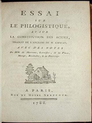 Essai sur le Phlogistique, et Sur la Constitution des Acides, Traduit de l'Anglois de M. Kirwan; Avec des Notes de MM. de Morveau, Lavoisier, de la Place, Monge, Berthollet, & de Fourcroy