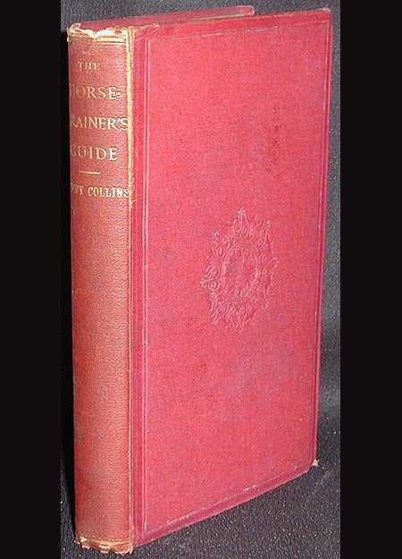 Item #001554 The Horse-Trainer's and Sportsman's Guide; With additional Considerations on the Duties of Grooms, on Purchasing Blood Stock, and on Veterinary Examination. Digby Collins.