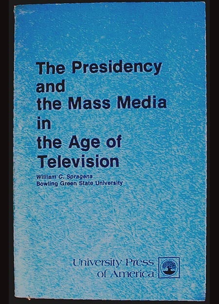 Item #001568 The Presidency and the Mass Media in the Age of Television. William C. Spragens.