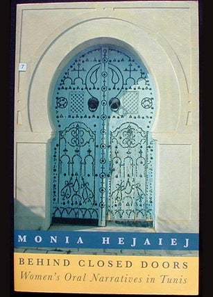 Item #001576 Behind Closed Doors: Women's Oral Narratives in Tunis. Monia Hejaiej