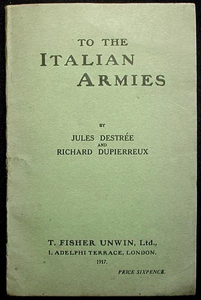 Item #001679 To the Italian Armies by Jules Destrée and Richard Dupierreux; a translation of Aux...