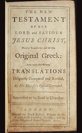 The New Testament of Our Lord and Saviour Jesus Christ, Newly Translated out of the Original Greek: And with the former Translations Diligently Compared and Revised, By His Majesty's Special Command