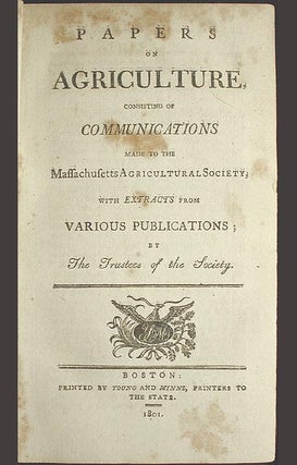 Papers on Agriculture, Consisting of Communications Made to the Massachusetts Agricultural Society, with Extracts from Various Publications; by the Trustees of the Society