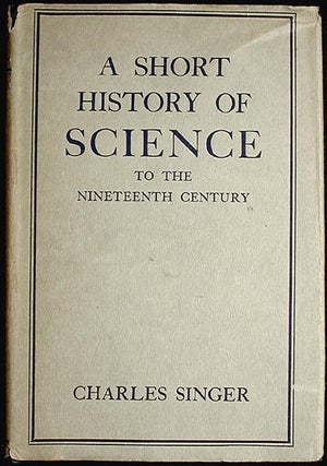 Item #002087 A Short History of Science to the Nineteenth Century. Charles Joseph Singer