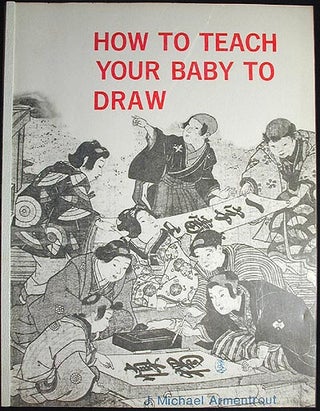 Item #002089 How to Teach Your Baby To Draw. J. Michael Armentrout