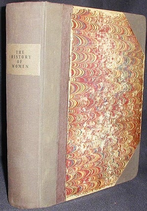 Item #002209 The History of Women, from the Earliest Antiquity, to the Present Time; Giving Some...