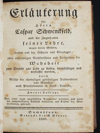 Erläuterung für Herrn Caspar Schwenckfeld, und die Zugethanen seiner Lehre, wegen vielen Stücken, beydes aus der Historie und Theologie; allen aufrichtigen Nachforschern und Liebhabern der Wahrheit zum Dienste aus Licht zu stellen