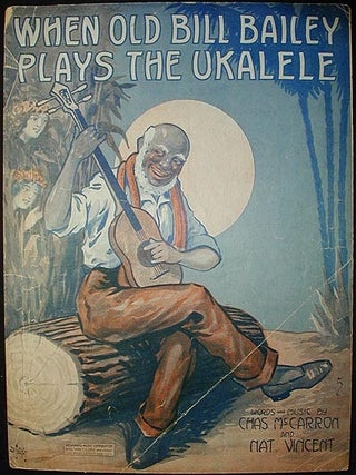 Item #002435 When Old Bill Bailey Plays the Ukalele; words and music by Chas. McCarron & Nat....