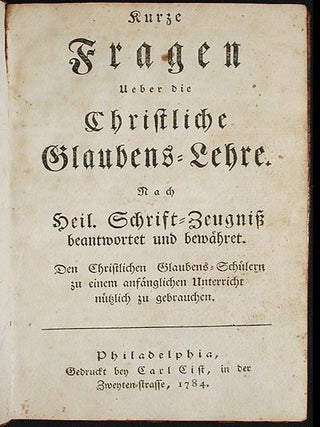Kurze Fragen ueber die Christliche Glaubens-Lehre. Nach Heil. Schrift-Zeugniss beantwortet und bewähret. Den Christlichen Glaubens-Schülern zu einem anfänglichen Unterricht nützlich zu gebrauchen