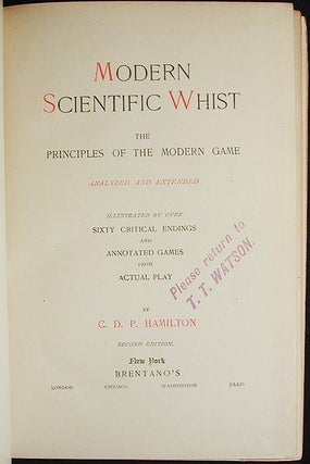 Modern Scientific Whist: the Principles of the Modern Game Analyzed and Extended Illustrated by Over Sixty Critical Endings and Annotated Games from Actual Play [provenance: T.T. Watson]