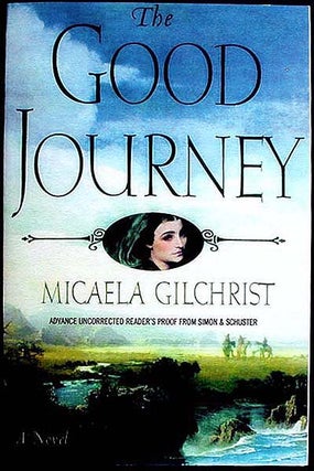 Item #002666 The Good Journey: A Novel [Advance Uncorrected Reader's Proof]. Micaela Gilchrist