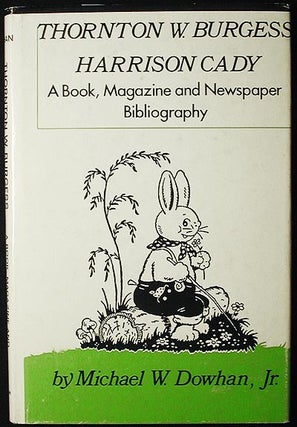 Item #002716 Thornton W. Burgess, Harrison Cady: a Book, Magazine, and Newspaper Bibliography....
