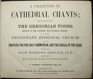 A Collection of Cathedral Chants: including the Gregorian Tones; Adapted to the Canticles, and Occasional Services, of the Protestant Episcopal Church; Also services for the Holy Communion, and the burial of the dead