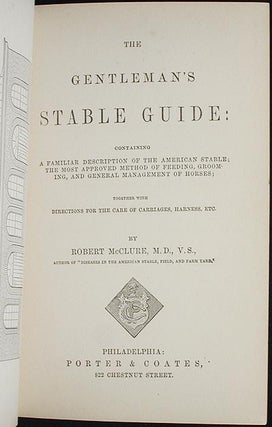 The Gentleman's Stable Guide: Containing a familiar description of the American stable; the most approved method of feeding, grooming, and general management of horses; together with directions for the care of carriages, harness, etc.
