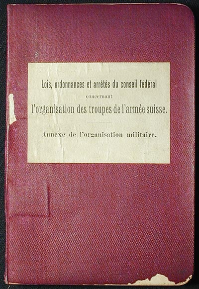 Item #002888 Lois, Ordonnances et Arrêtés du Conseil Fédéral Concernant l'Organisation des Troupes de l'Armée Suisse; Publié par le Départment Militaire Fédéral comme annexe de l'organisation militaire (31 Décembre 1898)