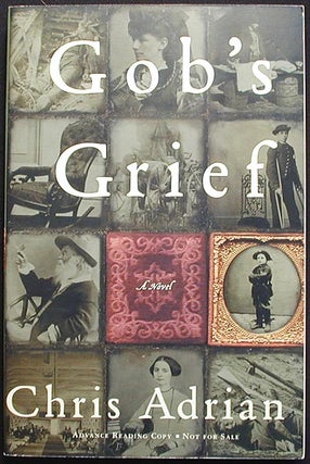 Item #002950 Gob's Grief: A Novel [Advance Reading Copy]. Chris Adrian