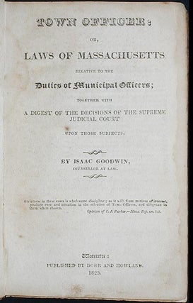 Town Officer: or, Laws of Massachusetts relative to the Duties of Municipal Officers; together with a digest of the decisions of the Supreme Judicial Court upon those subjects