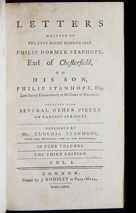 Letters Written by the Late Right Honourable Philip Dormer Stanhope, Earl of Chesterfield, to His Son, Philip Stanhope, Esq.; Late Envoy Extraordinary at the Court of Dresden [4 volumes]