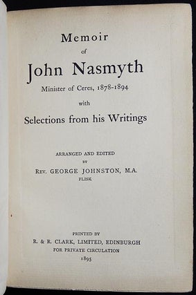 Memoir of John Nasmyth, Minister of Ceres, 1878-1894; With Selections from his Writings arranged and edited by Rev. George Johnston
