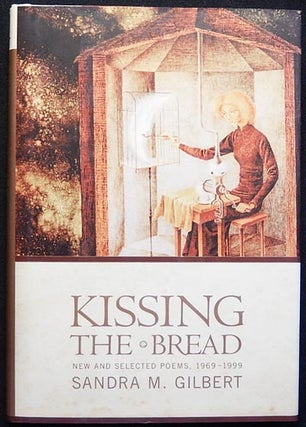 Item #003380 Kissing the Bread: New & Selected Poems, 1969-1999. Sandra M. Gilbert