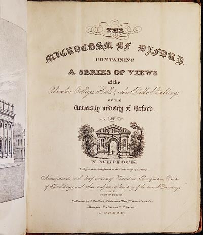 Item #003446 The Microcosm of Oxford: Containing a Series of Views of the Churches, Colleges, Halls & Other Public Buildings of the University and city of Oxford by N. Whittock, lithographist & draftsman to the University of Oxford. Nathaniel Whittock.
