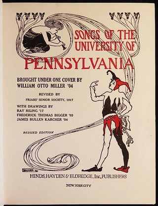 Songs of the University of Pennsylvania brought under one cover by William Otto Miller '04; revised by Friars' Seniour Society, 1917; with drawings by Ray Riling '17, Frederick Thomas Bigger '03, James Bullen Karcher '04