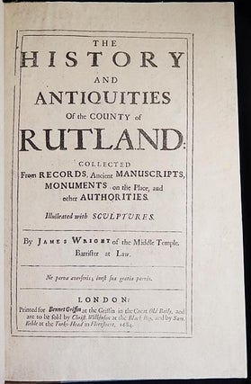 The History and Antiquities of The County of Rutland: Collected From Records, Ancient Manuscripts, Monuments on the Place, and other Authorities; Illustrated with Sculptures [bound with] Additions to The History and Antiquities of Rutlandshire