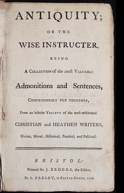 Item #003526 Antiquity; or The Wise Instructer: Being a Collection of the most Valuable Admonitions and Sentences, Compendiously put together, From an infinite Variety of the most celebrated Christian and Heathen Writers, Divine, Moral, Historical, Poetical, and Political. Nicholas Ling.