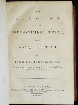 The Pennsylvania State Trials: Containing the Impeachment, Trial, and Acquittal of Francis Hopkinson, and John Nicholson, Esquires; the former being judge of the Court of Admiralty, and the latter, the Comptroller-General for the Commonwealth of Pennsylvania Vol. 1.