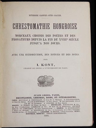Chrestomathie Hongroise: Morceaux Choisis des Poetes et des Prosateurs depuis la fin du XVIIIe siecle jusqu'a nos jours; avec une introduction, des notices et des notes par I. Kont