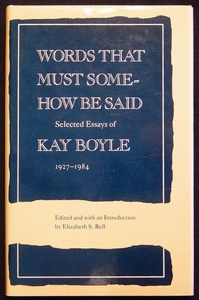 Item #003843 Words that Must Somehow Be Said: Selected Essays of Kay Boyle 1927-1984; edited and...