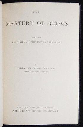 Item #003990 The Mastery of Books: Hints on Reading and Use of Libraries. Harry Lyman Koopman