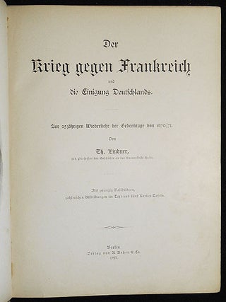 Der Krieg gegen Frankreich und die Einigung Deutschlands: Zur 25jährigen Wiederkehr der Gedenktage von 1870-71; von Th. Lindner; mit zwanzig Vollbildern, zahlreichen Abbildungen im Text und fünf Karten-Tafeln