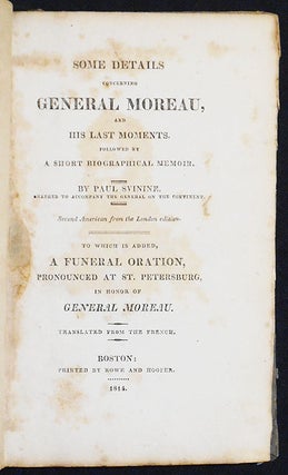 Some Details concerning General Moreau, and His Last Moments followed by a Short Biographical Memoir by Paul Svinine; to which is added, a Funeral Oration, Pronounced at St. Petersburg, in Honor of General Moreau; translated from the French