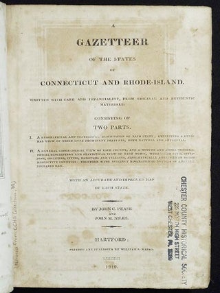 A Gazetteer of the States of Connecticut and Rhode-Island: Written with Care and Impartiality, from Original and Authentic Materials; consisting of Two Parts. I. A Geographical and Statistical Description of Each State . . . II. A General Geographical View of Each County, and Ample Topographical Description and Statistical View of Each Town . . . with an Accurate and Improved Map of Each States; by John C. Pease and John M. Niles