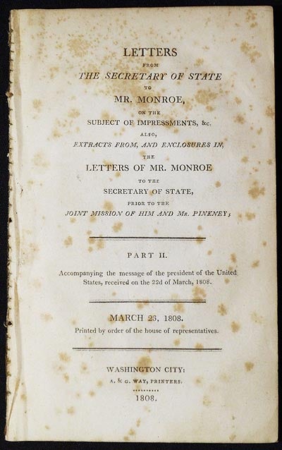 Item #004239 Letters from the Secretary of State to Mr. Monroe, on the Subject of Impressments, &c. also, Extracts from, and Enclosures in, the Letters of Mr. Monroe to the Secretary of State, prior to the Joint Mission of him and Mr. Pinkney. James Madison, James Monroe.
